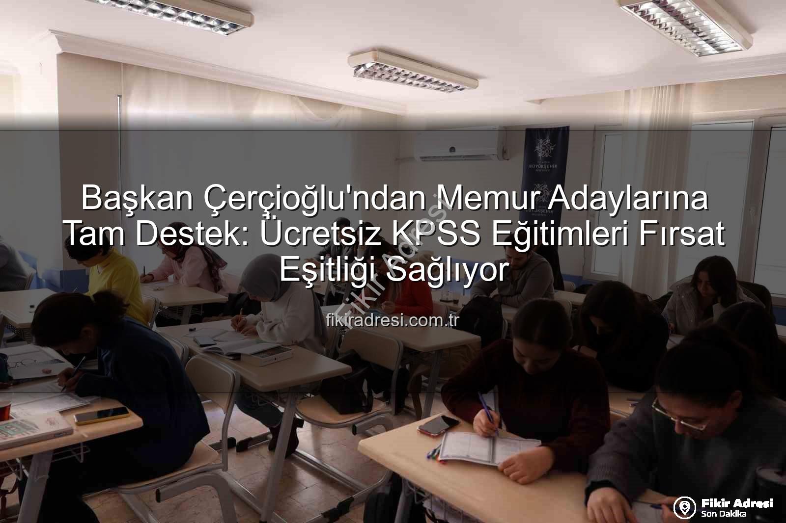 Ücretsiz KPSS Eğitimleri - Başkan Çerçioğlu'ndan Memur Adaylarına Tam Destek: Ücretsiz KPSS Eğitimleri Fırsat Eşitliği Sağlıyor