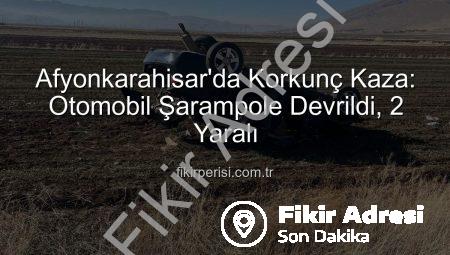 Afyonkarahisar’da Kan Donduran Kaza: Sürücü Direksiyon Hakimiyetini Kaybetti, Araç Şarampole Yuvarlandı! 2 Yaralı