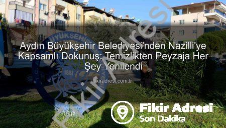 Aydın Büyükşehir Belediyesi’nden Nazilli’ye Kapsamlı Dokunuş: Temizlikten Peyzaja Her Şey Yenilendi