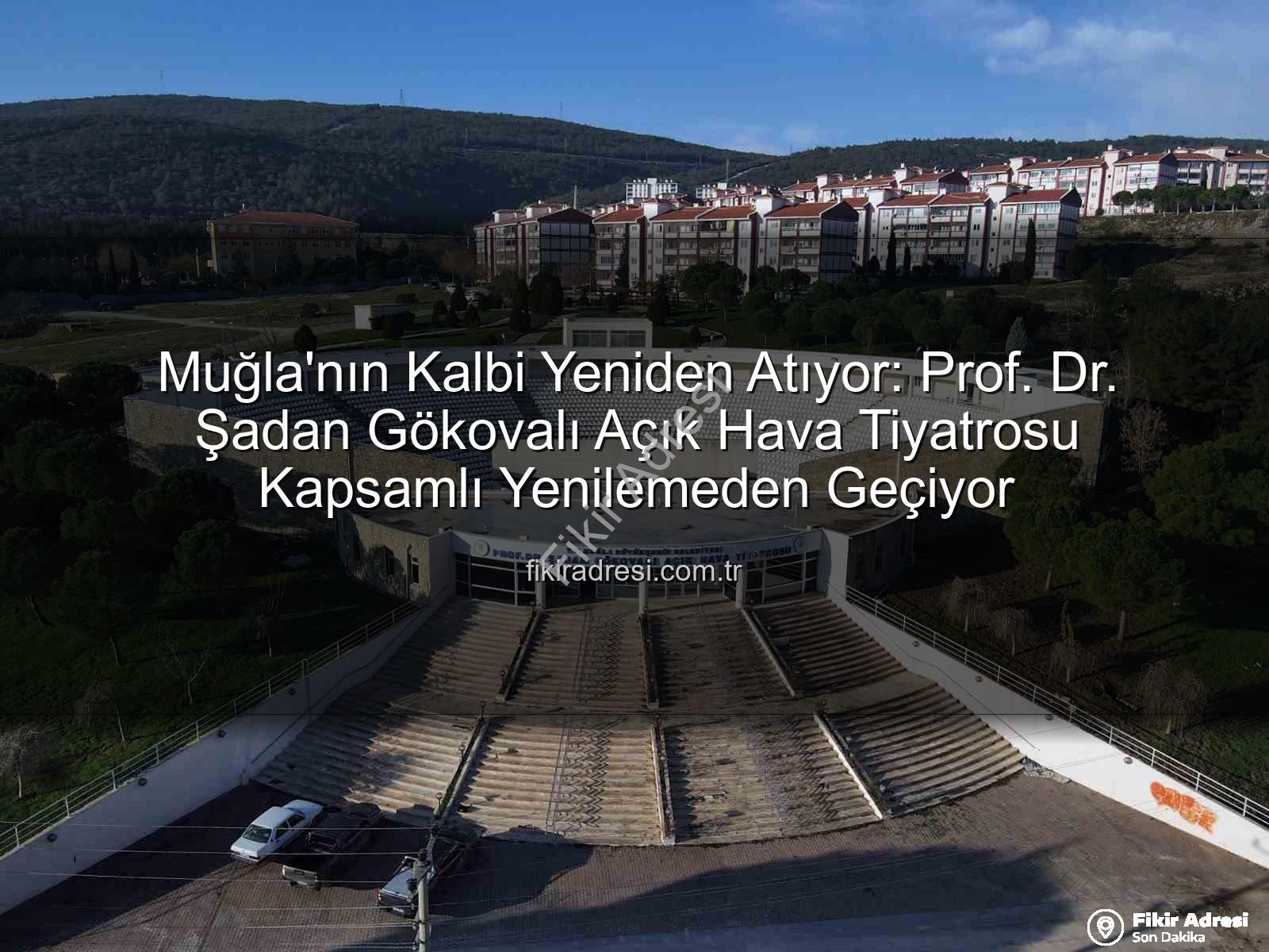 Şadan Gökovalı Açık Hava Tiyatrosu - Muğla'nın Kalbi Yeniden Atıyor: Prof. Dr. Şadan Gökovalı Açık Hava Tiyatrosu Kapsamlı Yenilemeden Geçiyor