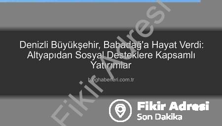 Denizli Büyükşehir’den Babadağ’a Dev Yatırımlar: İlçenin Çehresi Değişiyor