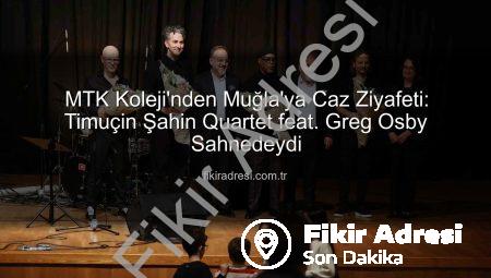 MTK Koleji’nden Muğla’ya Caz Ziyafeti: Timuçin Şahin Quartet feat. Greg Osby Sahnedeydi