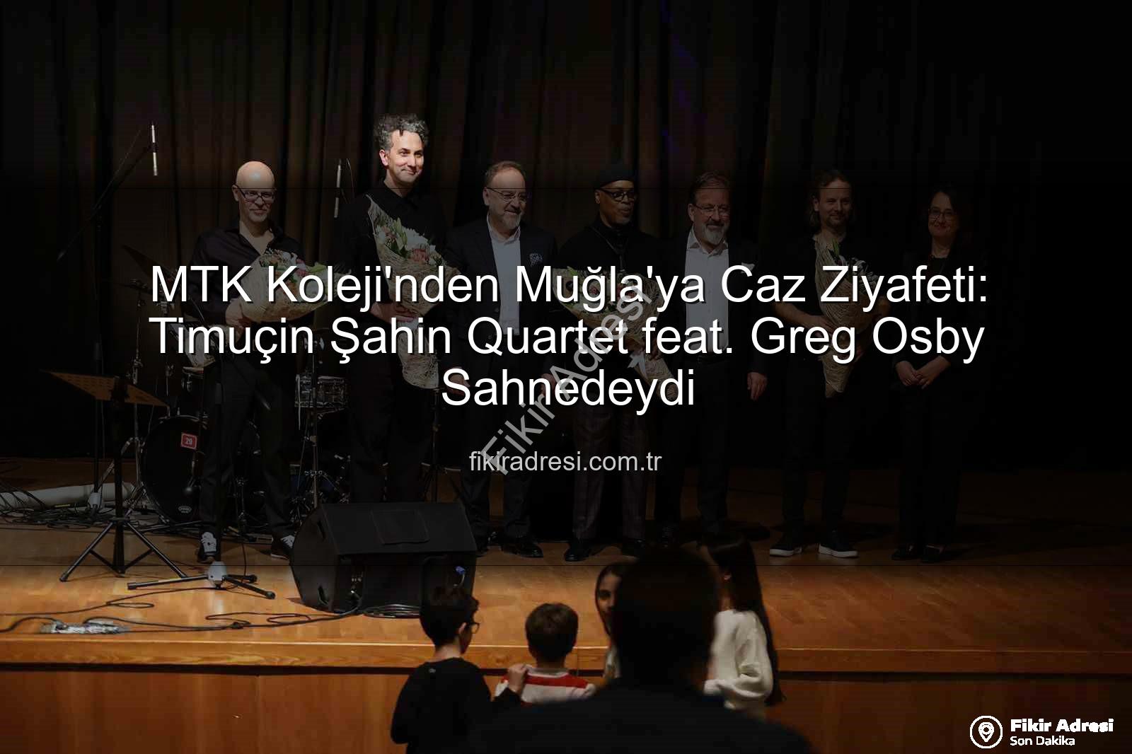 MTK Koleji caz konseri - MTK Koleji'nden Muğla'ya Caz Ziyafeti: Timuçin Şahin Quartet feat. Greg Osby Sahnedeydi