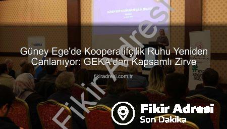 Güney Ege’de Kooperatifçilik Ruhu Yeniden Canlanıyor: GEKA’dan Kapsamlı Zirve