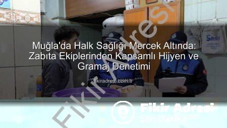 Muğla’da Halk Sağlığı Mercek Altında: Zabıta Ekiplerinden Kapsamlı Hijyen ve Gramaj Denetimi