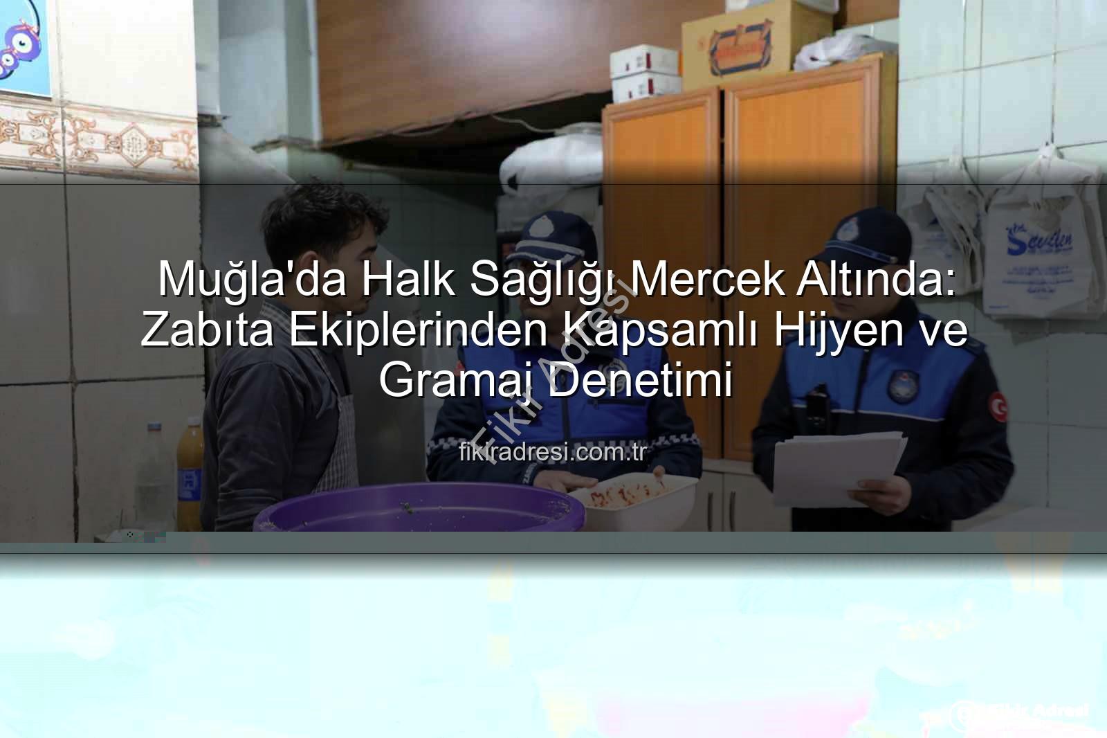 hijyen ve gramaj denetimi - Muğla'da Halk Sağlığı Mercek Altında: Zabıta Ekiplerinden Kapsamlı Hijyen ve Gramaj Denetimi