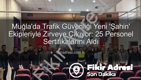 Muğla’da Trafik Güvenliği Yeni ‘Şahin’ Ekipleriyle Zirveye Çıkıyor: 25 Personel Sertifikalarını Aldı