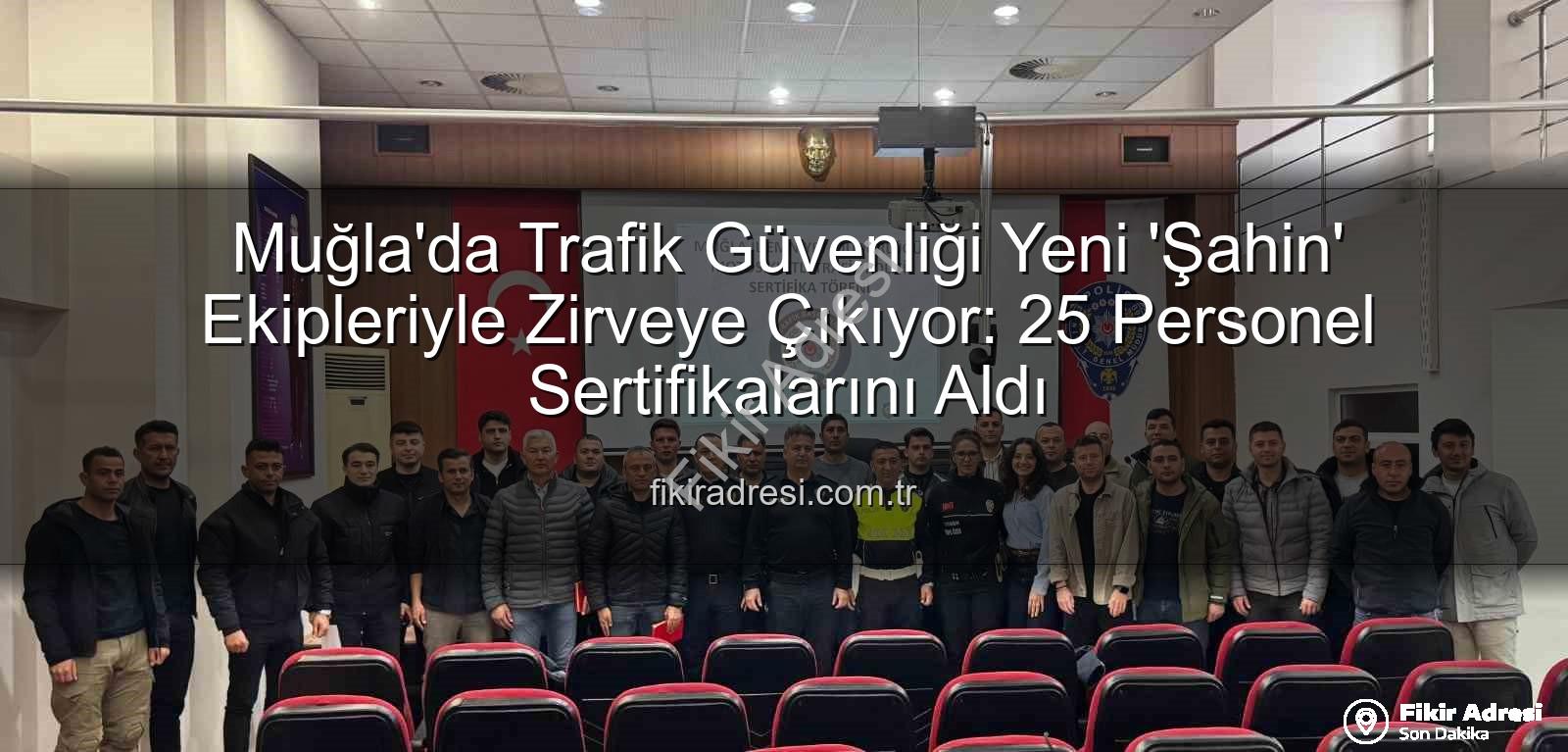 Muğla trafik - Muğla'da Trafik Güvenliği Yeni 'Şahin' Ekipleriyle Zirveye Çıkıyor: 25 Personel Sertifikalarını Aldı