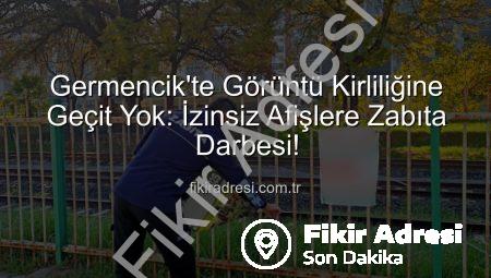 Germencik’te Görüntü Kirliliğine Geçit Yok: İzinsiz Afişlere Zabıta Darbesi!