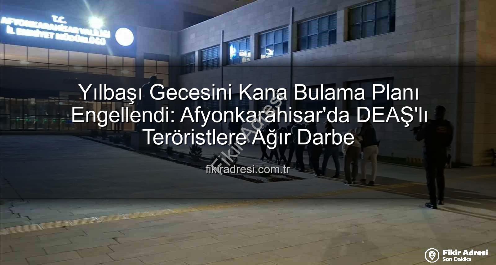 DEAŞ terör örgütü - Yılbaşı Gecesini Kana Bulama Planı Engellendi: Afyonkarahisar'da DEAŞ'lı Teröristlere Ağır Darbe