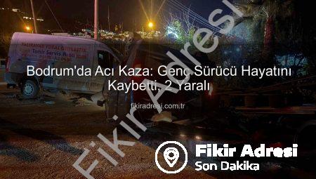 Bodrum’da Acı Kaza: Genç Sürücü Hayatını Kaybetti, 2 Yaralı
