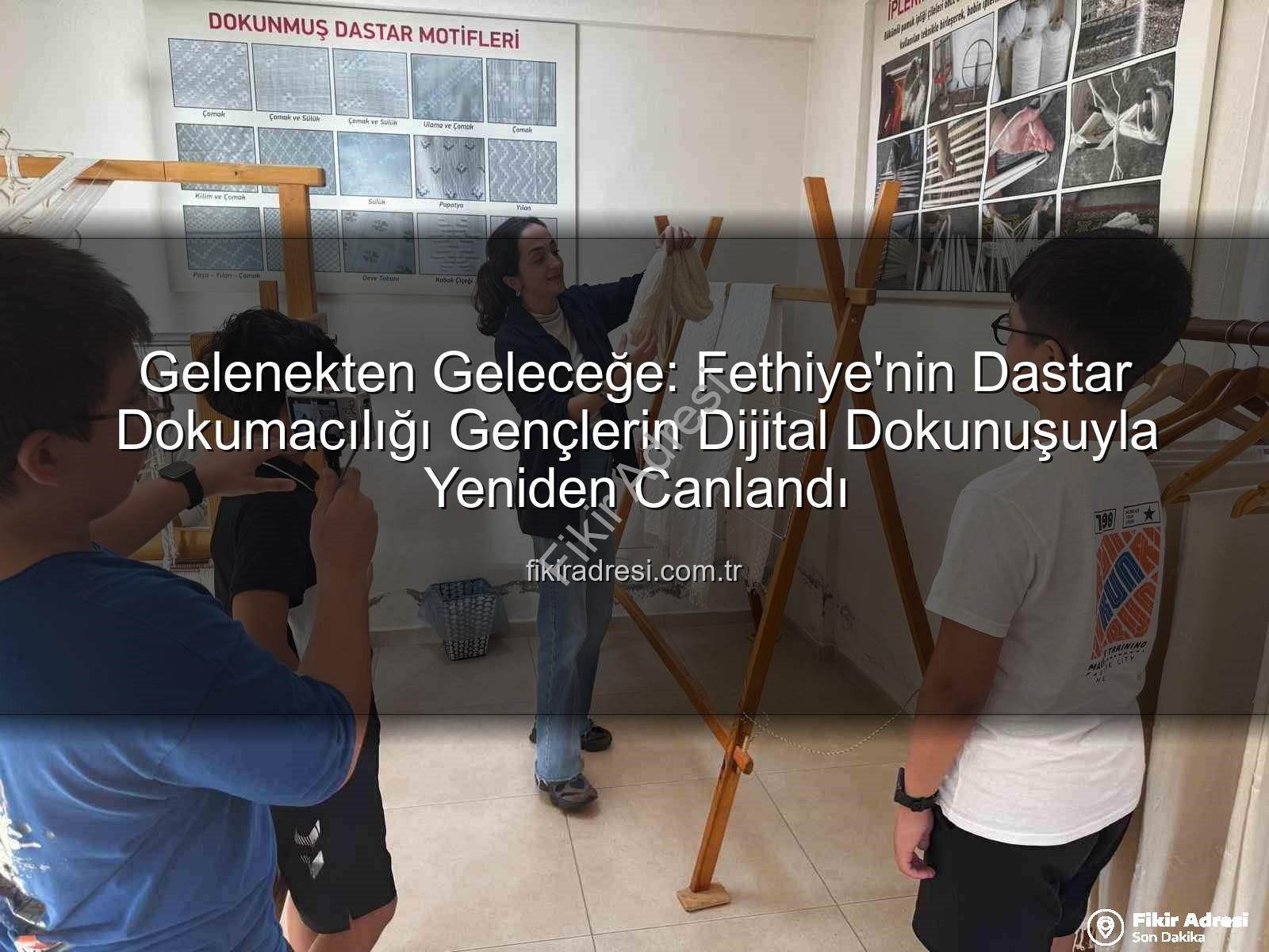 dastar dokumacılığı - Gelenekten Geleceğe: Fethiye'nin Dastar Dokumacılığı Gençlerin Dijital Dokunuşuyla Yeniden Canlandı