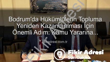 Bodrum’da Hükümlülerin Topluma Yeniden Kazandırılması İçin Önemli Adım: Kamu Yararına Ücretsiz Çalışma Protokolü İmzalandı