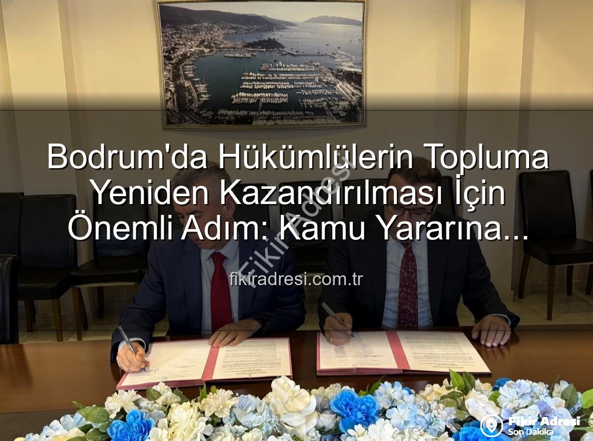 kamu yararına çalışma - Bodrum'da Hükümlülerin Topluma Yeniden Kazandırılması İçin Önemli Adım: Kamu Yararına Ücretsiz Çalışma Protokolü İmzalandı