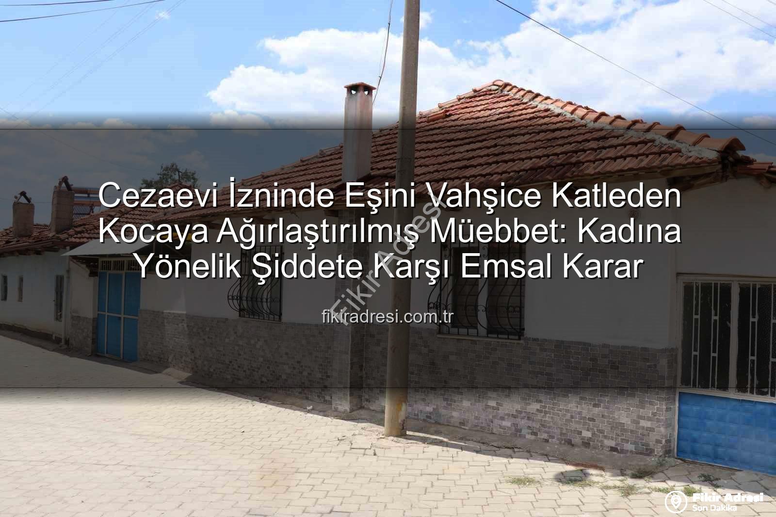 eşini öldüren koca - Cezaevi İzninde Eşini Vahşice Katleden Kocaya Ağırlaştırılmış Müebbet: Kadına Yönelik Şiddete Karşı Emsal Karar