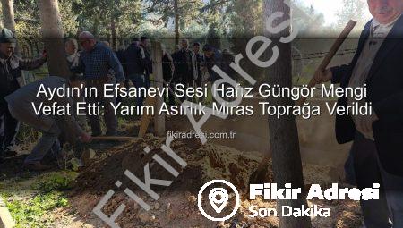 Aydın’ın Efsanevi Sesi Hafız Güngör Mengi Vefat Etti: Yarım Asırlık Miras Toprağa Verildi