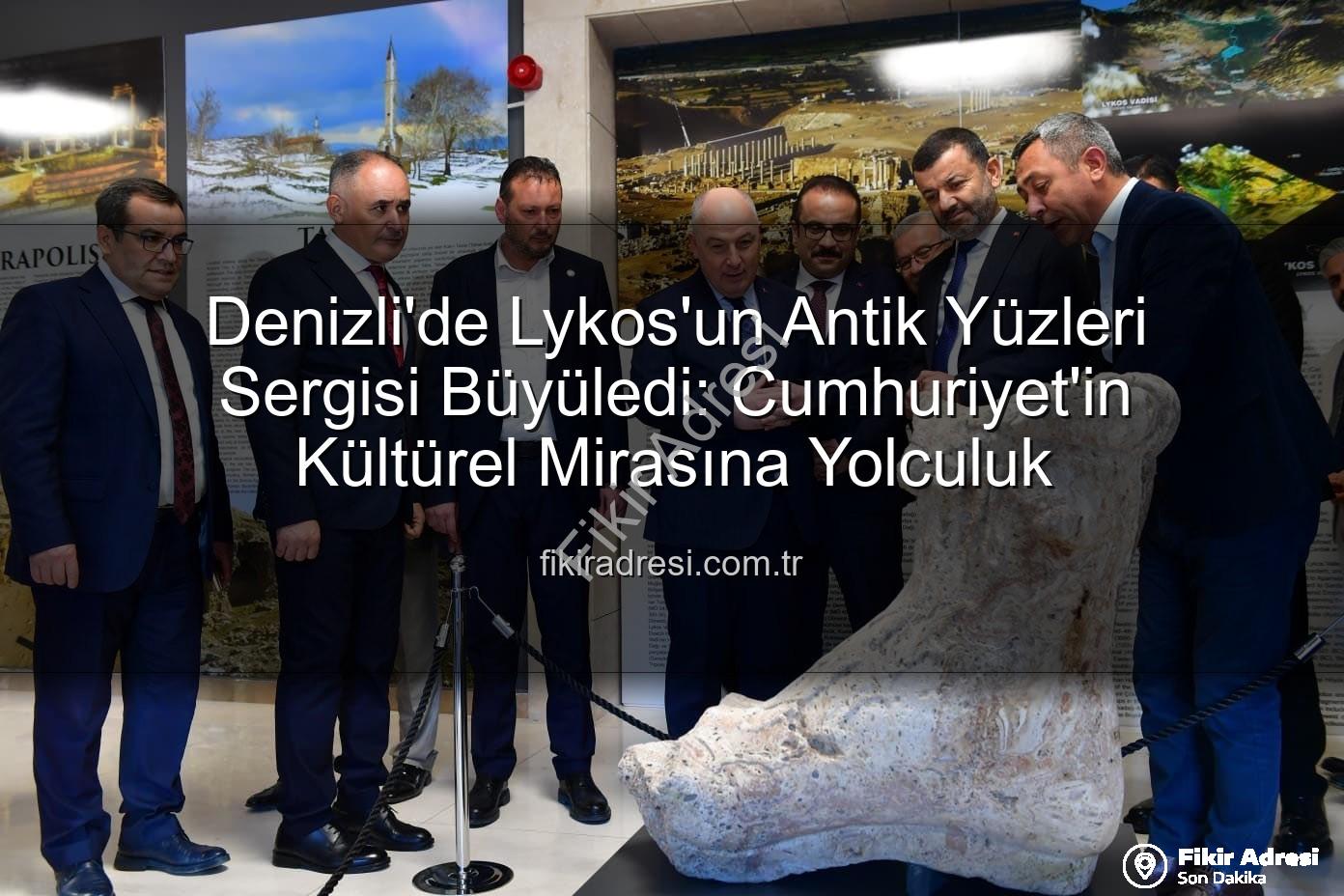 Lykos'un Antik Yüzleri - Denizli'de Lykos'un Antik Yüzleri Sergisi Büyüledi: Cumhuriyet'in Kültürel Mirasına Yolculuk