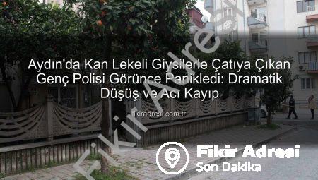 Aydın’da Kan Lekeli Giysilerle Çatıya Çıkan Genç Polisi Görünce Panikledi: Dramatik Düşüş ve Acı Kayıp